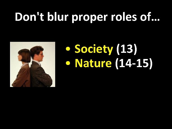 Don't blur proper roles of… • Society (13) • Nature (14 -15) 