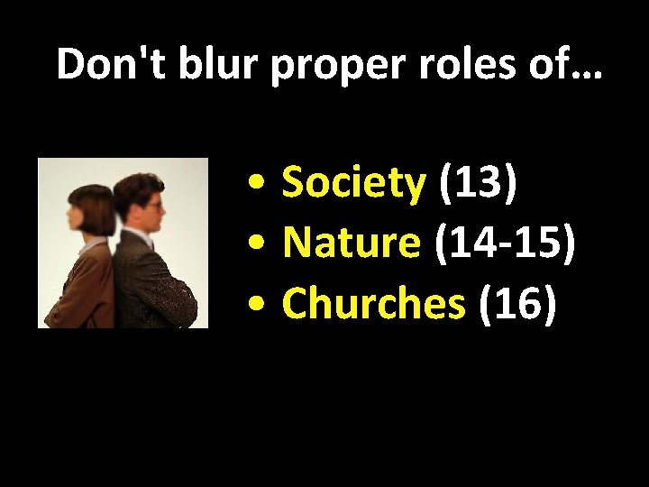 Don't blur proper roles of… • Society (13) • Nature (14 -15) • Churches