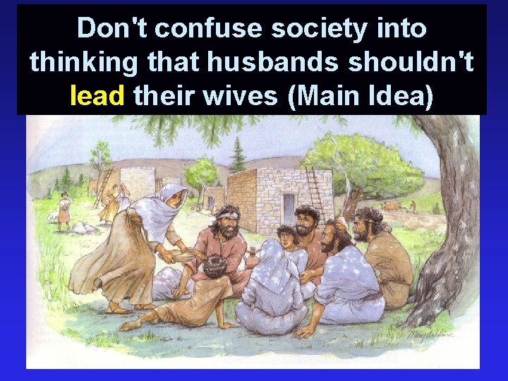 Don't confuse society into thinking that husbands shouldn't lead their wives (Main Idea) 
