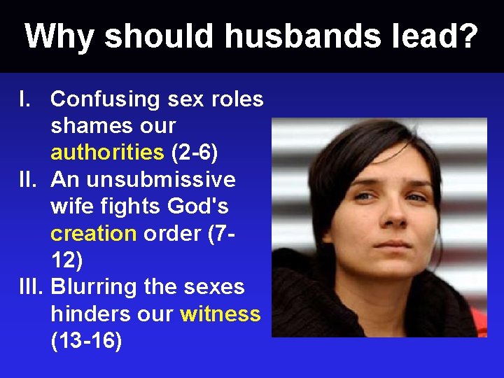 Why should husbands lead? I. Confusing sex roles shames our authorities (2 -6) II.