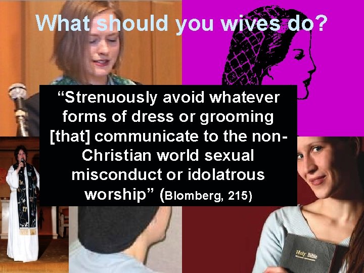 What should you wives do? “Strenuously avoid whatever forms of dress or grooming [that]