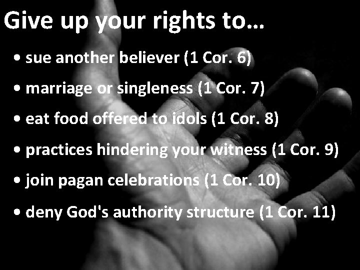 Give up your rights to… • sue another believer (1 Cor. 6) • marriage