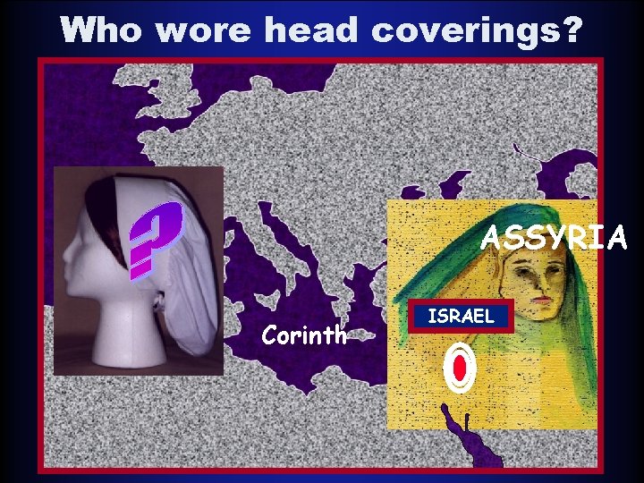 Who wore head coverings? ASSYRIA Corinth ISRAEL 