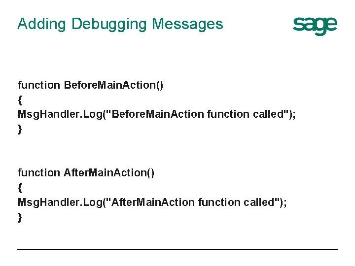 Adding Debugging Messages function Before. Main. Action() { Msg. Handler. Log("Before. Main. Action function