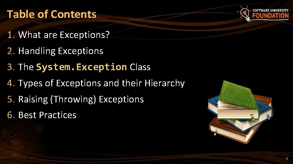 Table of Contents 1. What are Exceptions? 2. Handling Exceptions 3. The System. Exception