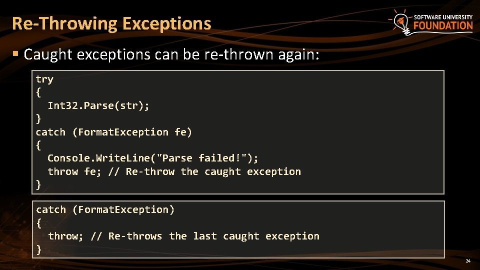 Re-Throwing Exceptions § Caught exceptions can be re-thrown again: try { Int 32. Parse(str);