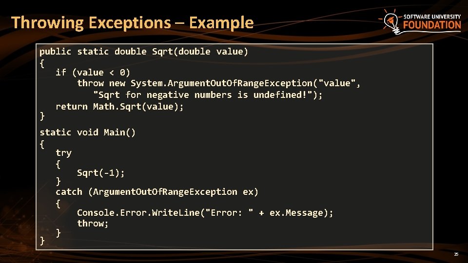 Throwing Exceptions – Example public static double Sqrt(double value) { if (value < 0)