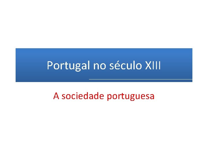 Portugal no século XIII A sociedade portuguesa 