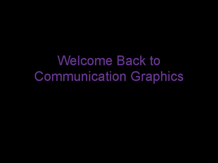 Welcome Back to Communication Graphics 