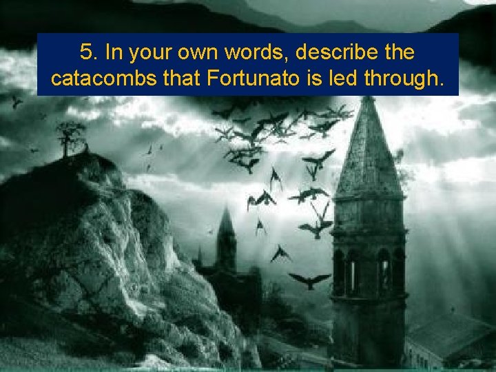 5. In your own words, describe the catacombs that Fortunato is led through. 
