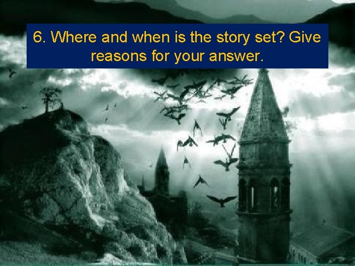 6. Where and when is the story set? Give reasons for your answer. 