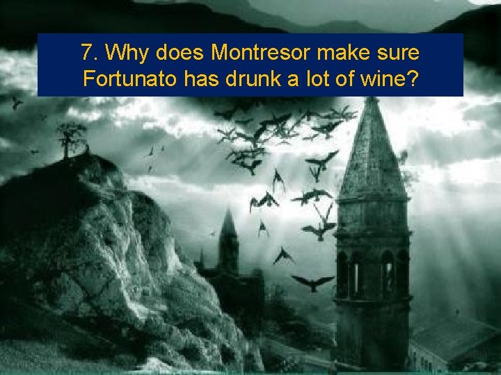 7. Why does Montresor make sure Fortunato has drunk a lot of wine? 