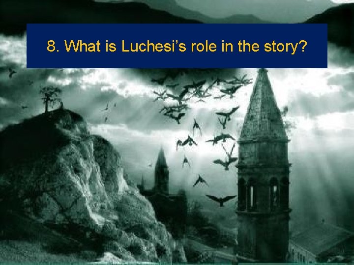 8. What is Luchesi’s role in the story? 