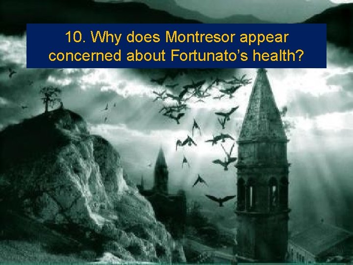 10. Why does Montresor appear concerned about Fortunato’s health? 