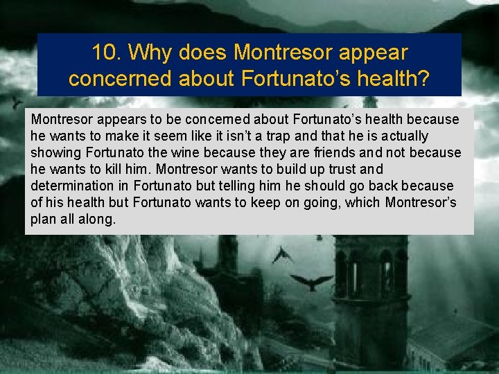10. Why does Montresor appear concerned about Fortunato’s health? Montresor appears to be concerned