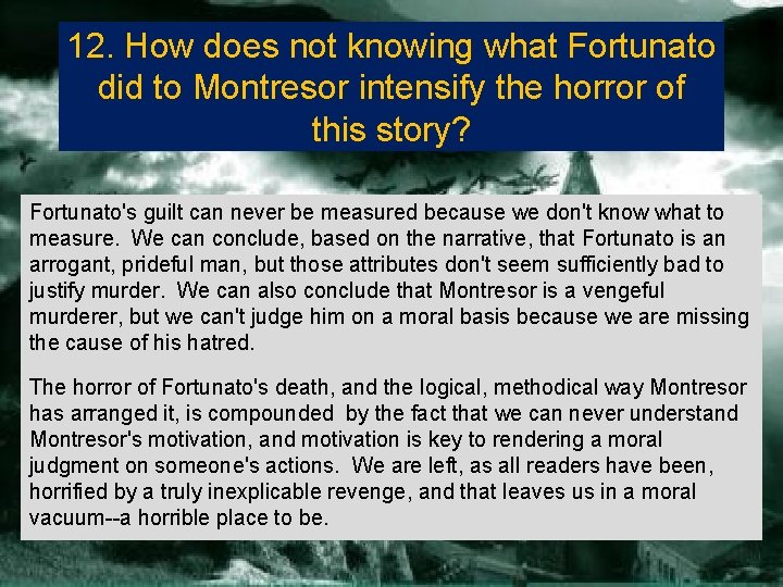 12. How does not knowing what Fortunato did to Montresor intensify the horror of