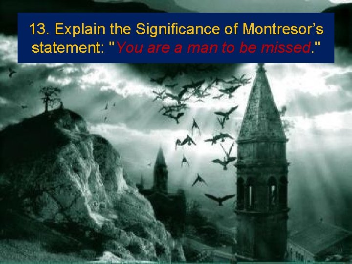 13. Explain the Significance of Montresor’s statement: "You are a man to be missed.