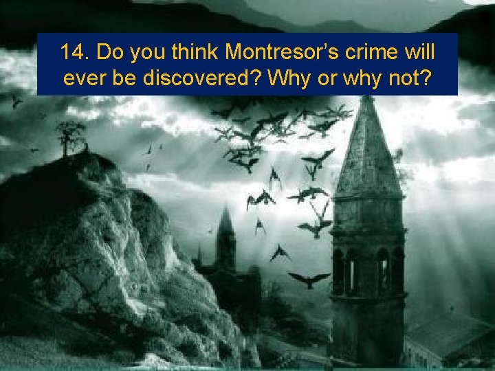 14. Do you think Montresor’s crime will ever be discovered? Why or why not?