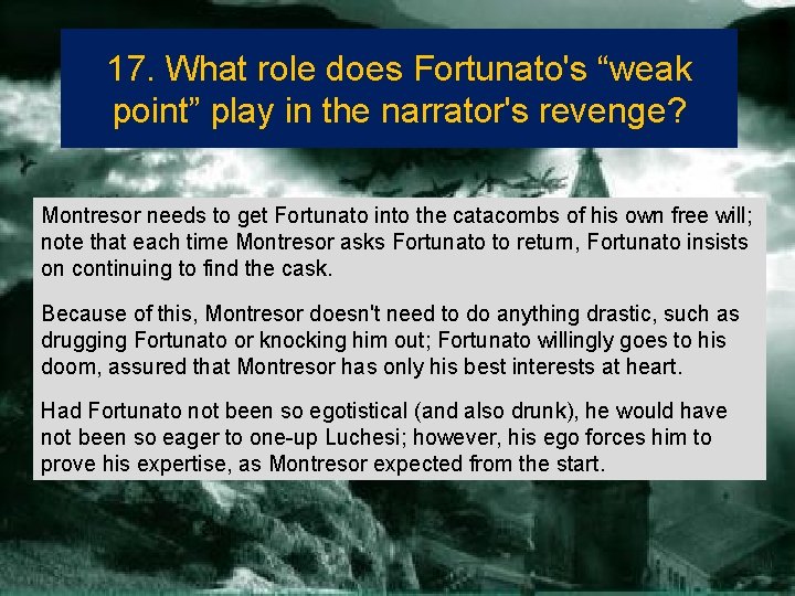 17. What role does Fortunato's “weak point” play in the narrator's revenge? Montresor needs