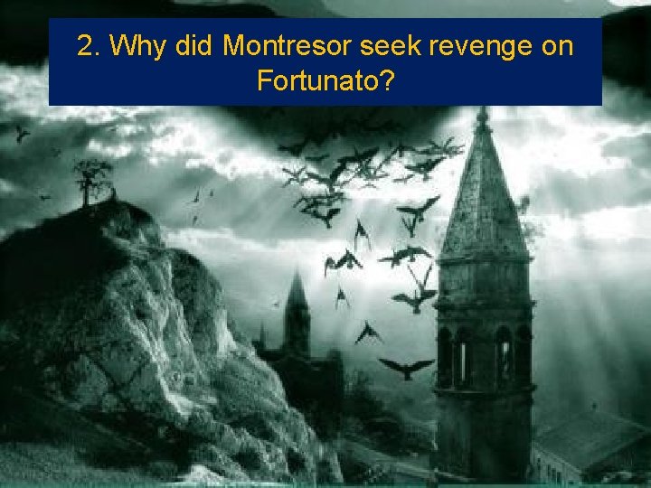 2. Why did Montresor seek revenge on Fortunato? 