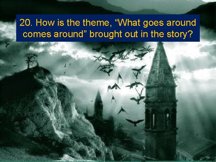 20. How is theme, “What goes around comes around” brought out in the story?