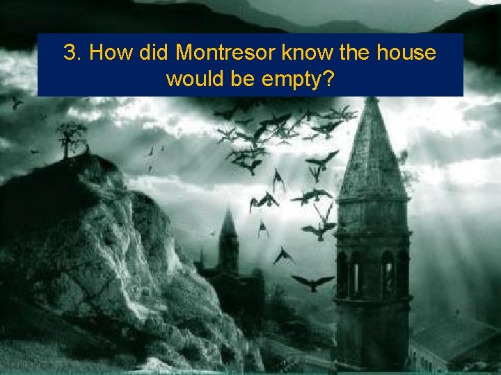 3. How did Montresor know the house would be empty? 