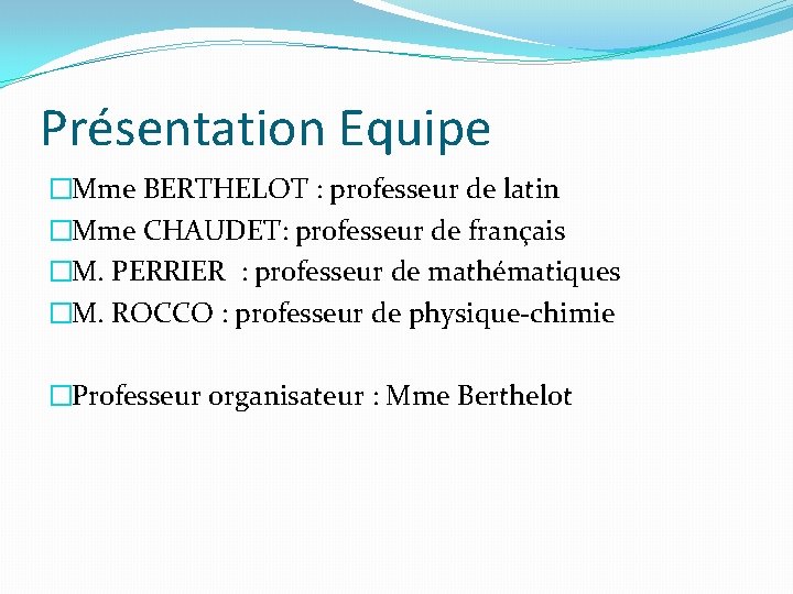 Présentation Equipe �Mme BERTHELOT : professeur de latin �Mme CHAUDET: professeur de français �M.