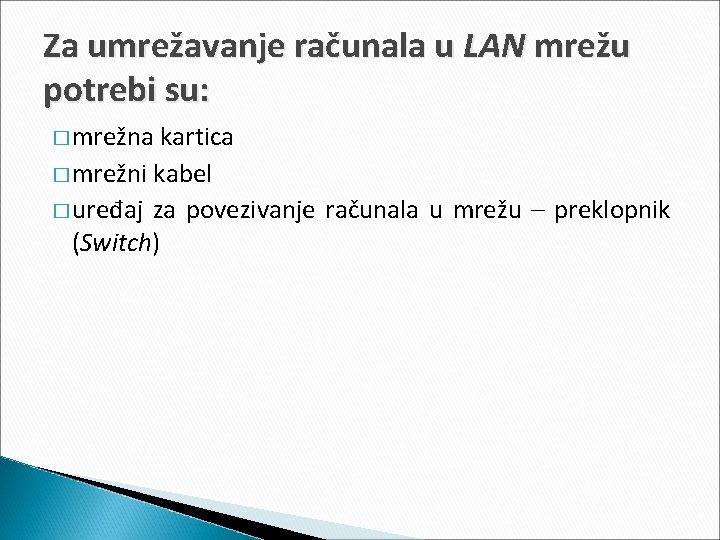 Za umrežavanje računala u LAN mrežu potrebi su: � mrežna kartica � mrežni kabel