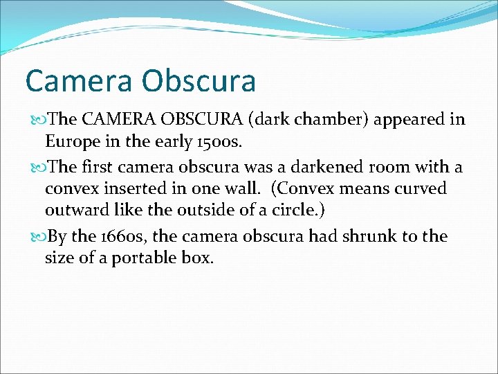 Camera Obscura The CAMERA OBSCURA (dark chamber) appeared in Europe in the early 1500