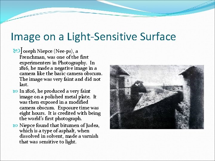 Image on a Light-Sensitive Surface Joseph Niepce (Nee-ps), a Frenchman, was one of the