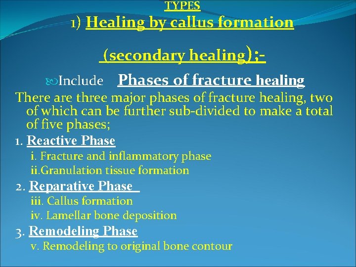 TYPES 1) Healing by callus formation (secondary healing); Include Phases of fracture healing There TYPES 1) Healing by callus formation (secondary healing); Include Phases of fracture healing There
