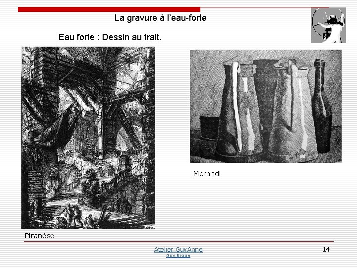 La gravure à l’eau-forte Eau forte : Dessin au trait. Morandi Piranèse Atelier Guy.