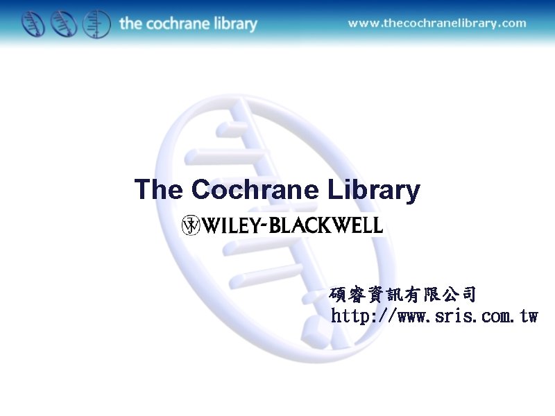 The Cochrane Library 碩睿資訊有限公司 http: //www. sris. com. tw 