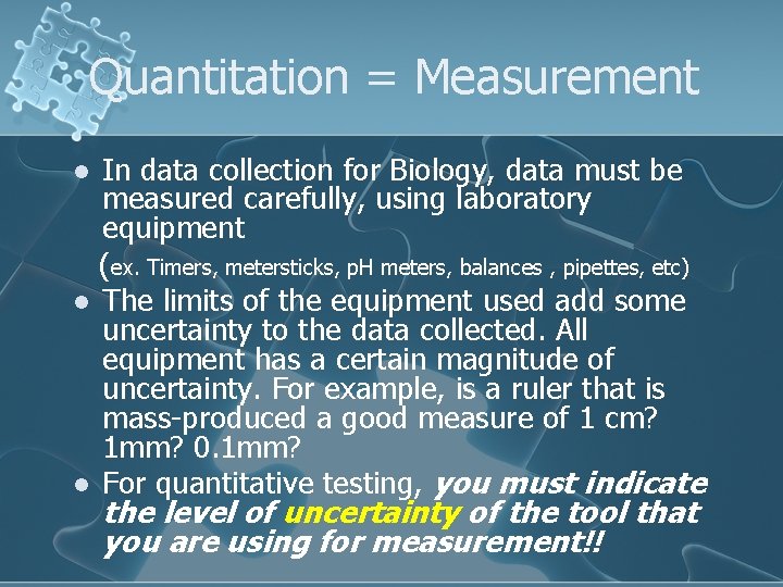 Quantitation = Measurement In data collection for Biology, data must be measured carefully, using