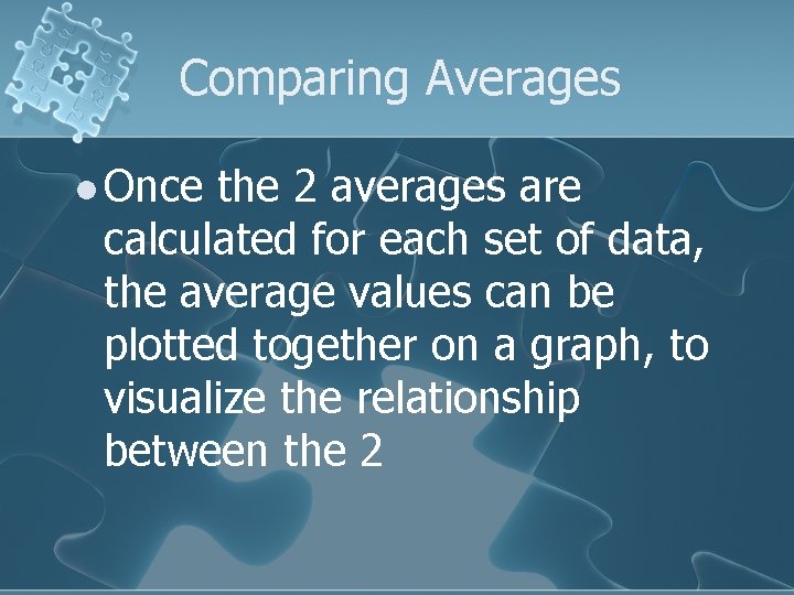 Comparing Averages l Once the 2 averages are calculated for each set of data,