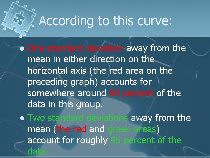 According to this curve: One standard deviation away from the mean in either direction