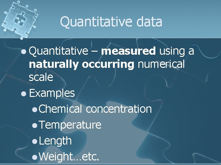 Quantitative data l Quantitative – measured using a naturally occurring numerical scale l Examples