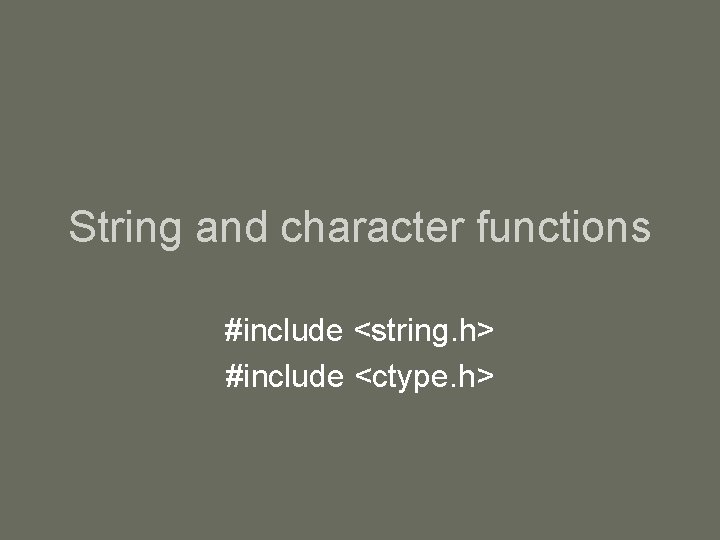 String and character functions #include <string. h> #include <ctype. h> 