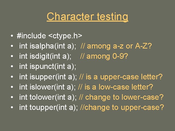 Character testing • • #include <ctype. h> int isalpha(int a); // among a-z or