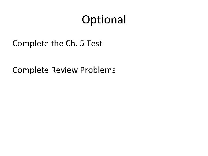 Optional Complete the Ch. 5 Test Complete Review Problems 