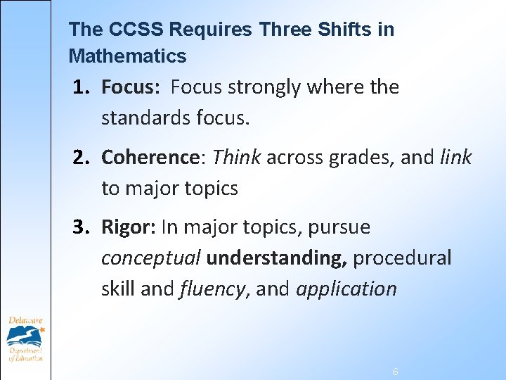 The CCSS Requires Three Shifts in Mathematics 1. Focus: Focus strongly where the standards