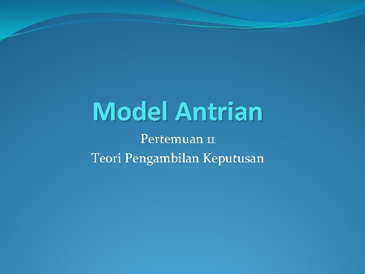 Model Antrian Pertemuan 11 Teori Pengambilan Keputusan 