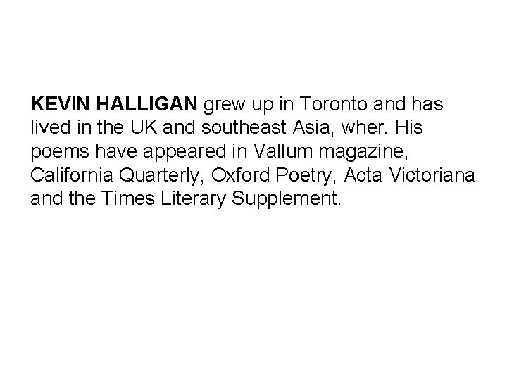 KEVIN HALLIGAN grew up in Toronto and has lived in the UK and southeast