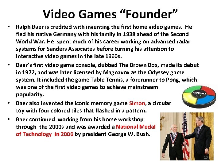 Video Games “Founder” • Ralph Baer is credited with inventing the first home video