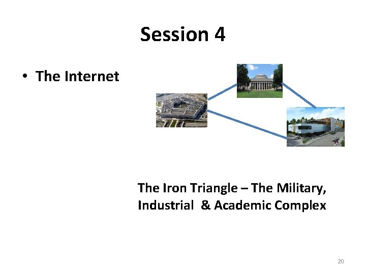 Session 4 • The Internet The Iron Triangle – The Military, Industrial & Academic