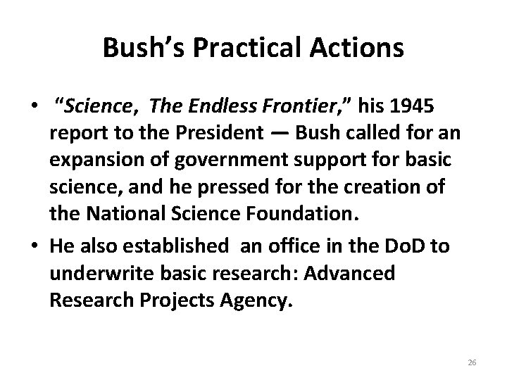 Bush’s Practical Actions • “Science, The Endless Frontier, ” his 1945 report to the