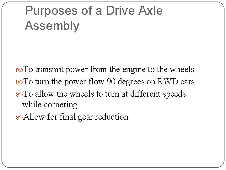 Purposes of a Drive Axle Assembly To transmit power from the engine to the