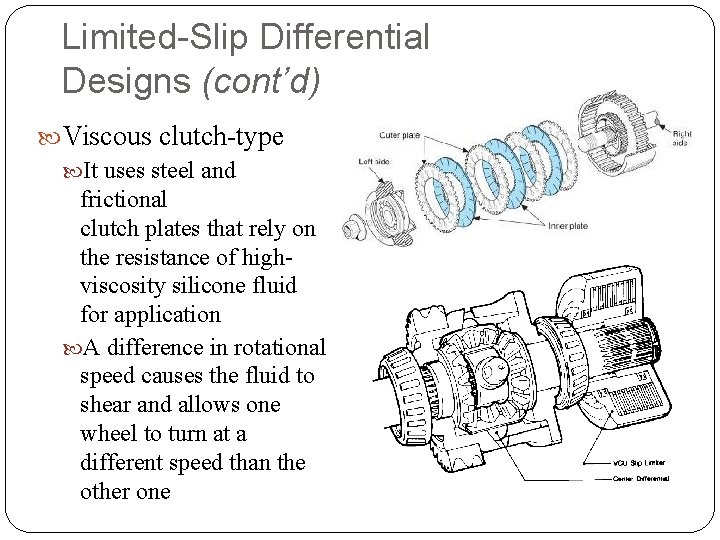 Limited-Slip Differential Designs (cont’d) Viscous clutch-type It uses steel and frictional clutch plates that