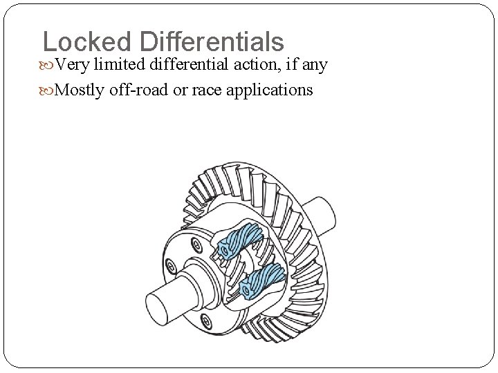 Locked Differentials Very limited differential action, if any Mostly off-road or race applications 
