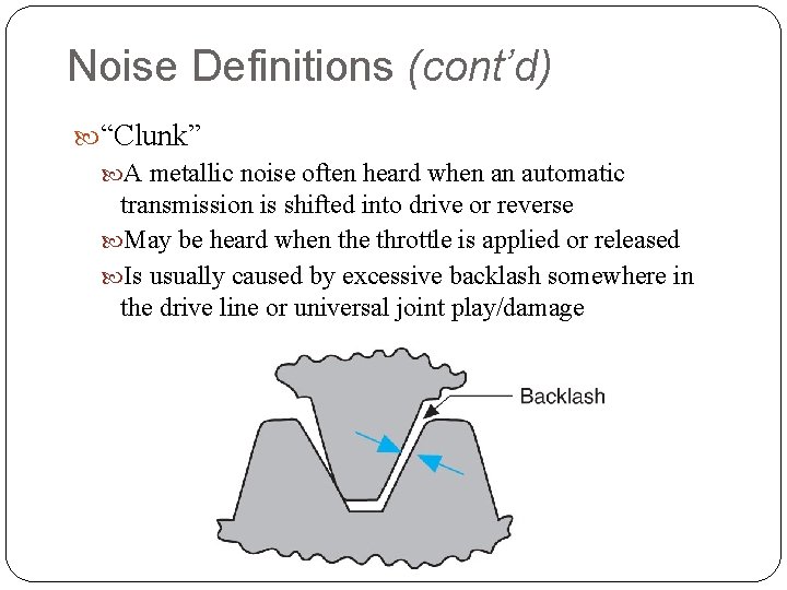 Noise Definitions (cont’d) “Clunk” A metallic noise often heard when an automatic transmission is